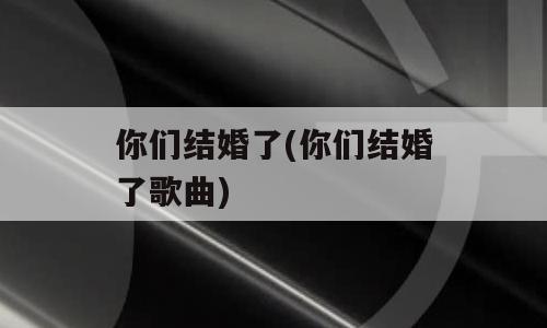 你们结婚了(你们结婚了歌曲)