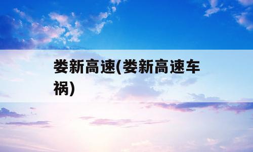 娄新高速(娄新高速车祸)