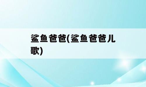 鲨鱼爸爸(鲨鱼爸爸儿歌)