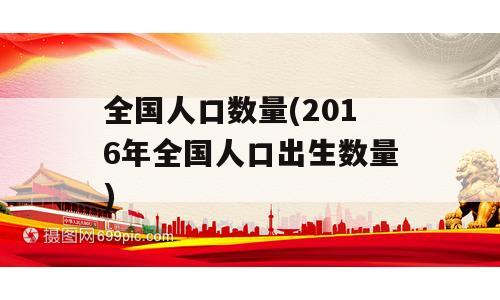 全国人口数量(2016年全国人口出生数量)