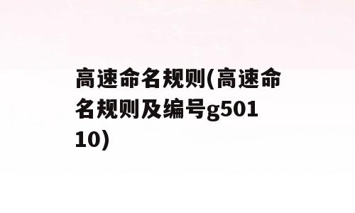 高速命名规则(高速命名规则及编号g50110)