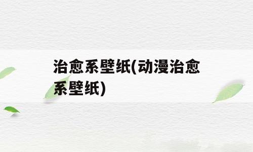 治愈系壁纸(动漫治愈系壁纸)