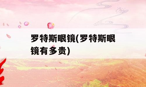 罗特斯眼镜(罗特斯眼镜有多贵)