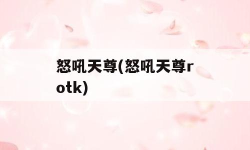 怒吼天尊(怒吼天尊rotk)