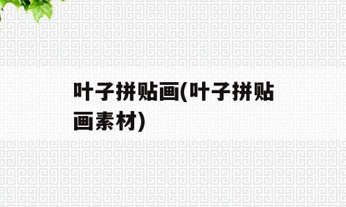 叶子拼贴画(叶子拼贴画素材)