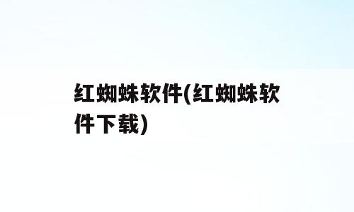 红蜘蛛软件(红蜘蛛软件下载)