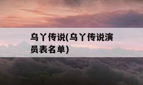 乌丫传说(乌丫传说演员表名单)