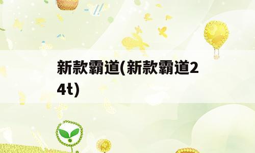新款霸道(新款霸道24t)