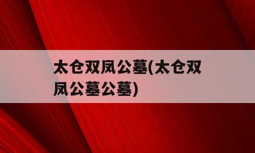 太仓双凤公墓(太仓双凤公墓公墓)