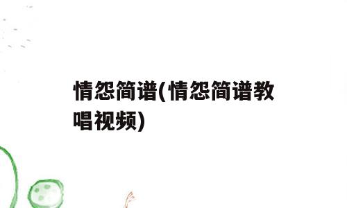 情怨简谱(情怨简谱教唱视频)