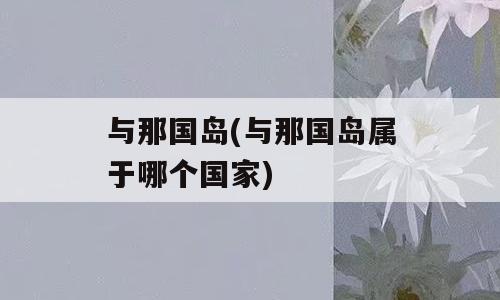 与那国岛(与那国岛属于哪个国家)