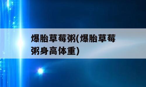 爆胎草莓粥(爆胎草莓粥身高体重)