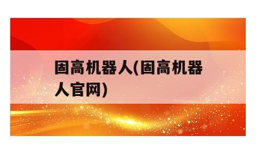 固高机器人(固高机器人官网)