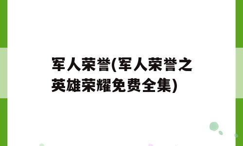 军人荣誉(军人荣誉之英雄荣耀免费全集)