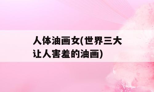 人体油画女(世界三大让人害羞的油画)