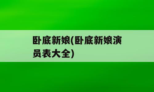 卧底新娘(卧底新娘演员表大全)