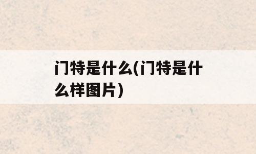 门特是什么(门特是什么样图片)