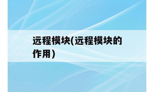 远程模块(远程模块的作用)