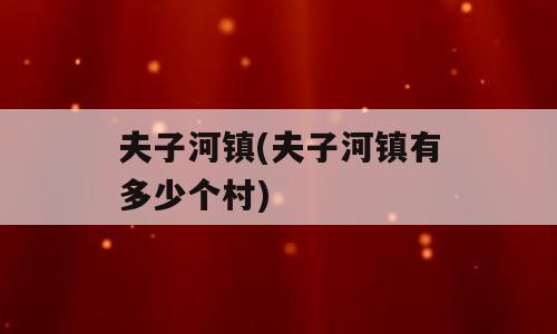 夫子河镇(夫子河镇有多少个村)