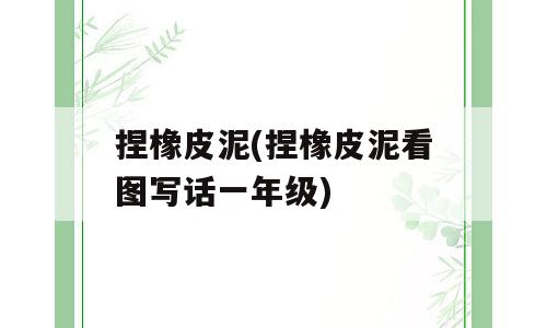 捏橡皮泥(捏橡皮泥看图写话一年级)