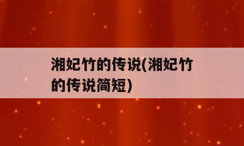 湘妃竹的传说(湘妃竹的传说简短)