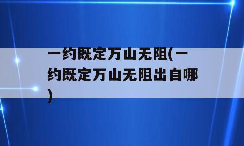 一约既定万山无阻(一约既定万山无阻出自哪)