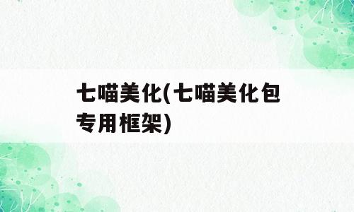 七喵美化(七喵美化包专用框架)