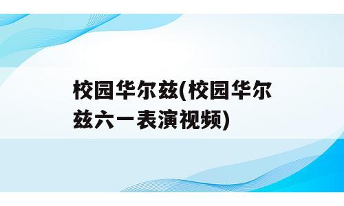 校园华尔兹(校园华尔兹六一表演视频)