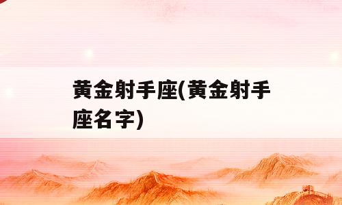 黄金射手座(黄金射手座名字)