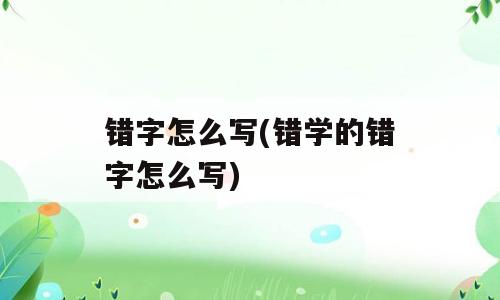 错字怎么写(错学的错字怎么写)