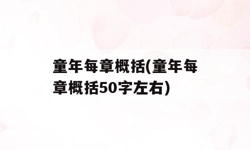 童年每章概括(童年每章概括50字左右)