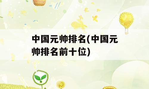 中国元帅排名(中国元帅排名前十位)