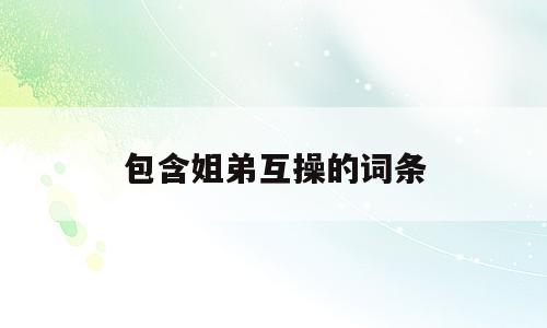 包含姐弟互操的词条