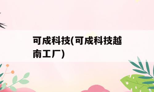 可成科技(可成科技越南工厂)