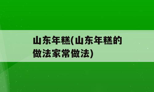 山东年糕(山东年糕的做法家常做法)