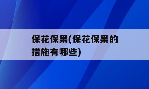 保花保果(保花保果的措施有哪些)
