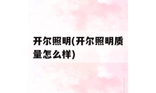 开尔照明(开尔照明质量怎么样)