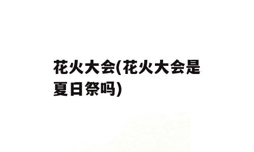 花火大会(花火大会是夏日祭吗)