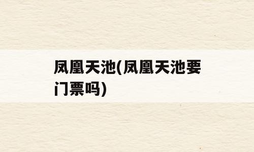 凤凰天池(凤凰天池要门票吗)