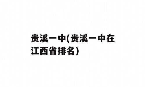 贵溪一中(贵溪一中在江西省排名)