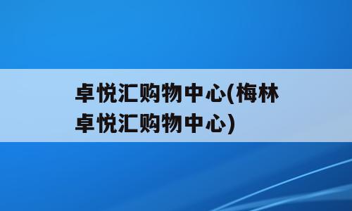 卓悦汇购物中心(梅林卓悦汇购物中心)
