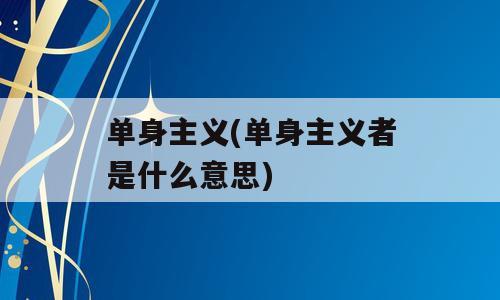 单身主义(单身主义者是什么意思)