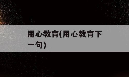 用心教育(用心教育下一句)