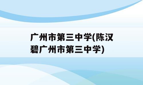 广州市第三中学(陈汉碧广州市第三中学)