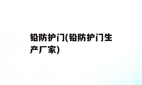 铅防护门(铅防护门生产厂家)