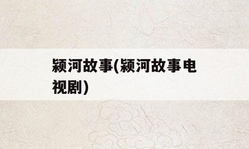 颍河故事(颍河故事电视剧)
