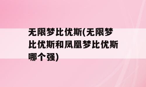 无限梦比优斯(无限梦比优斯和凤凰梦比优斯哪个强)