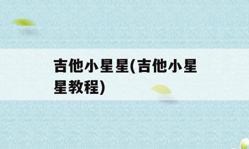 吉他小星星(吉他小星星教程)