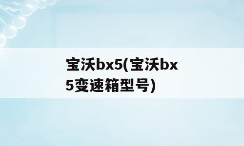 宝沃bx5(宝沃bx5变速箱型号)