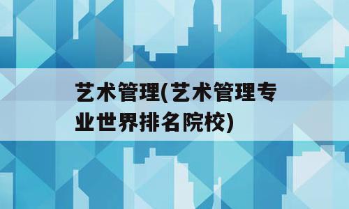 艺术管理(艺术管理专业世界排名院校)